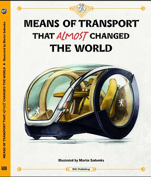 Means of Transport That Almost Changed the World by Stepanka Sekaninova, Tom Velcovsky