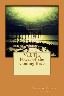 Vril: The Power of the Coming Race by Edward Bulwer-Lytton