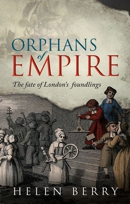 Orphans of Empire: The Fate of London's Foundlings by Helen Berry