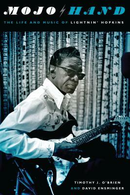 Mojo Hand: The Life and Music of Lightnin' Hopkins by David Ensminger, Timothy J. O'Brien