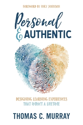 Personal & Authentic: Designing Learning Experiences That Impact a Lifetime by Thomas C. Murray