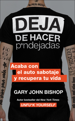 Stop Doing That Sh*t \ Deja de Hacer P*ndejadas (Spanish Edition): Acaba Con El Auto Sabotaje Y Recupera Tu Vida by Gary John Bishop