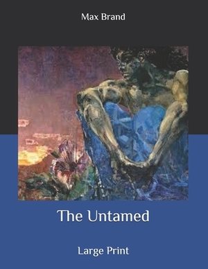 The Untamed: Large Print by Max Brand