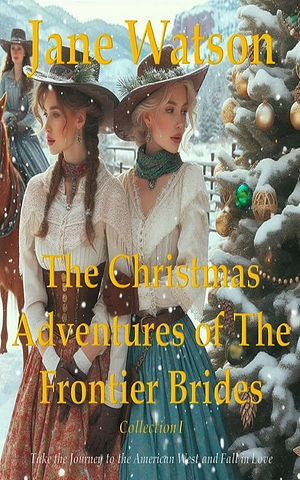 The Christmas Adventures of The Frontier Brides: Collection I by Jane Watson