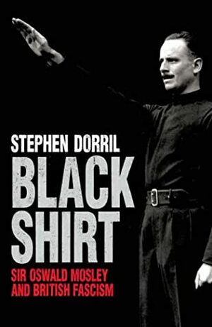 Mosley & the Rise of Fascism by Stephen Dorril, Dorril