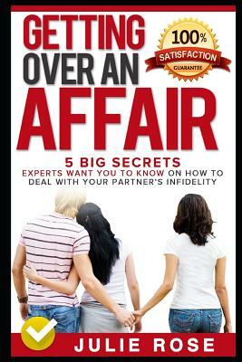 Getting Over an Affair: 5 Big Secrets Experts Want You to Know on How to Deal with Your Partner by Julie Rose