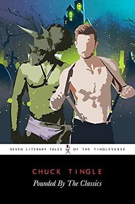 Pounded By The Classics: Seven Literary Tales Of The Tingleverse by Chuck Tingle