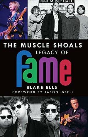 Muscle Shoals Legacy of FAME, The by Blake Ells, Jason Isbell