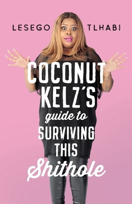 Coconut Kelz's Guide to Surviving This Shithole by Lesego Tlhabi