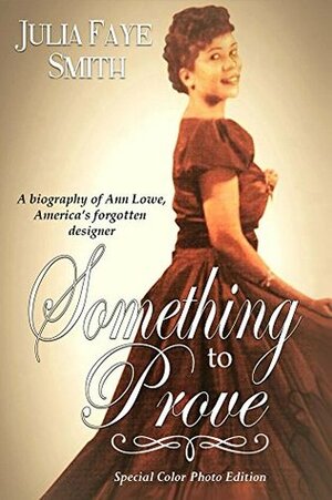 Something to Prove: A biography of Ann Lowe America's Forgotten Designer by Julia Smith