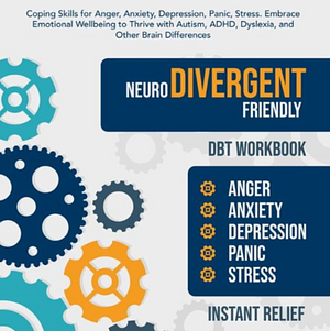 Neurodivergent Friendly DBT Workbook: Coping Skills for Anger, Anxiety, Depression, Panic, Stress. Embrace Emotional Wellbeing to Thrive with Autism, ADHD, Dyslexia and Other Brain Differences by Instant Relief