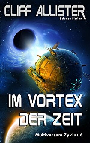 Im Vortex der Zeit: MULTIVERSUM Zyklus 6 by Cliff Allister