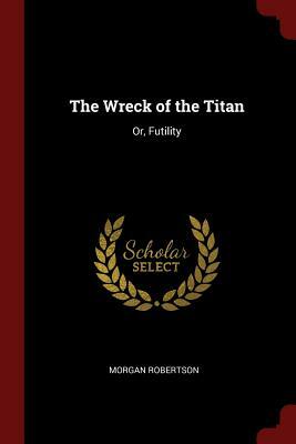 The Wreck of the Titan: Or, Futility by Morgan Robertson