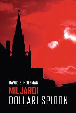 Miljardi dollari spioon by David E. Hoffman