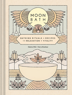 Moon Bath: Bathing Rituals and Recipes for Relaxation and Vitality by Dakota Hills, Sierra Brashear
