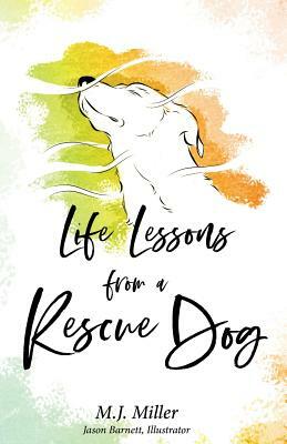Life Lessons from a Rescue Dog by M. J. Miller