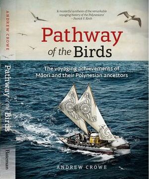 Pathway of the Birds: The Voyaging Achievements of Māori and Their Polynesian Ancestors by Andrew Crowe