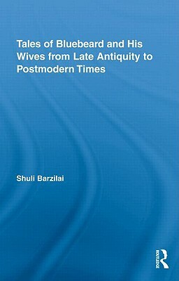 Tales of Bluebeard and His Wives from Late Antiquity to Postmodern Times by Shuli Barzilai