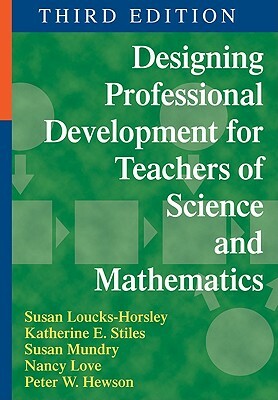 Designing Professional Development for Teachers of Science and Mathematics by Susan Loucks-Horsley, Susan E. Mundry, Katherine E. Stiles