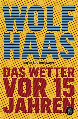 Das Wetter vor 15 Jahren: Roman by Wolf Haas