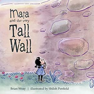 Maia and the Very Tall Wall by Brian Wray, Shiloh Penfield