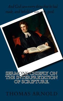 Sermons Chiefly on the Interpretation of Scripture. by Thomas Arnold