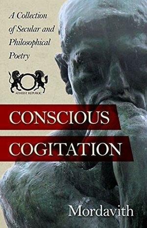 Conscious Cogitation: A Collection of Secular and Philosophical Poetry by Casper Rigsby, Mordavith