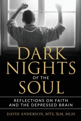 Dark Nights of the Soul: Reflections on Faith and the Depressed Brain by David Anderson