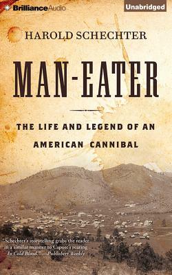 Man-Eater: The Life and Legend of an American Cannibal by Harold Schechter