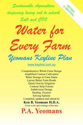 Water For Every Farm: Yeomans Keyline Plan by The Late P. a. Yeomans, Ken B. Yeomans