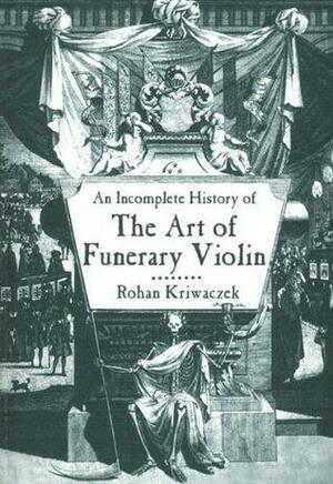 An Incomplete History of the Art of Funerary Violin by Rohan Kriwaczek