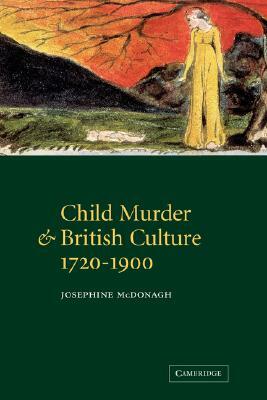 Child Murder and British Culture, 1720 1900 by Josephine McDonagh