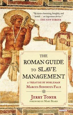 The Roman Guide to Slave Management: A Treatise by Nobleman Marcus Sidonius Falx by Jerry Toner