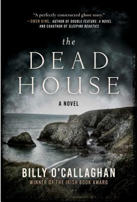 The Dead House by Billy O'Callaghan