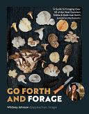 Go Forth and Forage: A Guide to Foraging Over 50 of the Most Common Edible &amp; Medicinal North American Mushrooms by Whitney Johnson