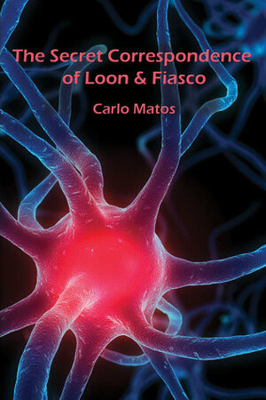 The Secret Correspondence of Loon & Fiasco by Carlo Matos