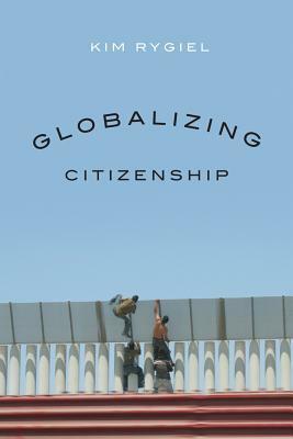 Globalizing Citizenship by Kim Rygiel