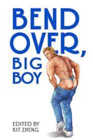 Bend Over, Big Boy by Clare London, Mychael Black, Anah Crow, C.B. Potts, Chris Owen, Martin Delacroix, Eider Grey, Syd McGinley, Noel Blue, G.S. Wiley, Kit Zheng, K.C. Warwick, Matt Stedmann, Jamie Booth, C.A. James, Meredith Shrike, Autumn Winterwind