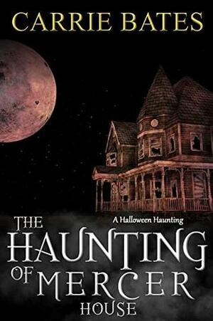 The Haunting of Mercer House (A Halloween Haunting) by Carrie Bates