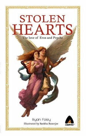 Stolen Hearts: The Love of Eros and Psyche by Ryan Foley, Bhavnath Chaudhary, Jayshree Das, Vishal Sharma, Sankha Banerjee, Andrew Dodd, Prince Varghese