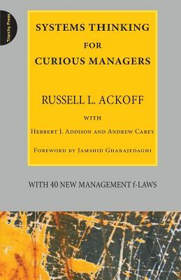 Systems Thinking for Curious Managers: With 40 New Management F-Laws by Herbert J. Addison, Russell L. Ackoff