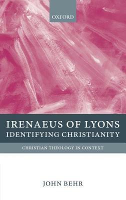 Irenaeus of Lyons: Identifying Christianity by John Behr