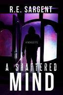 A Shattered Mind: A Novelette by R.E. Sargent