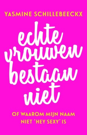 Echte vrouwen bestaan niet by Yasmine Schillebeeckx