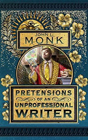 Pretensions of an Unprofessional Writer by John L. Monk