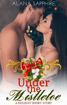 Under The Mistletoe: A Holiday Short Story by Alana Sapphire