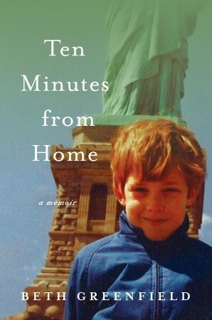 Ten Minutes from Home: A Memoir by Beth Greenfield
