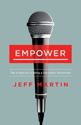 Empower: The 4 Keys to Leading a Volunteer Movement by Jeff Martin