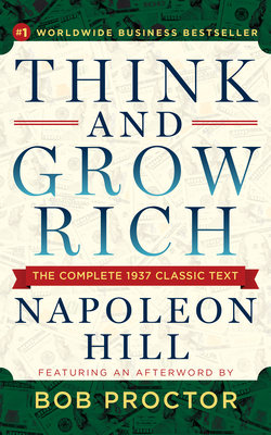 Think and Grow Rich: The Complete 1937 Classic Text Featuring an Afterword by Bob Proctor by Bob Proctor, Napoleon Hill