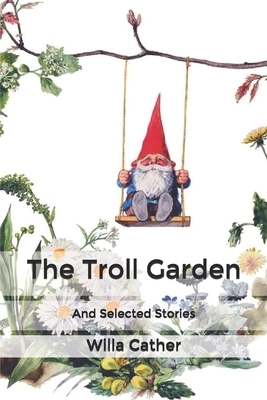 The Troll Garden: And Selected Stories by Willa Cather